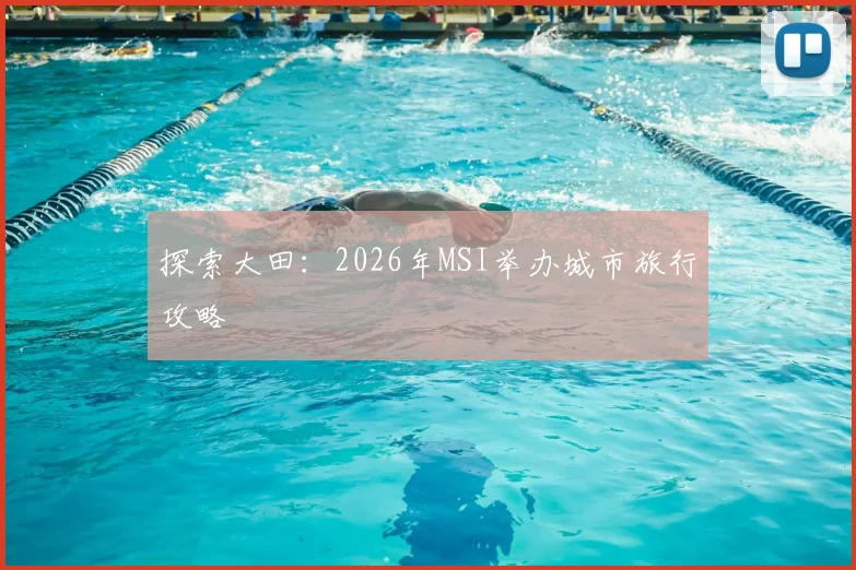 探索大田：2026年MSI举办城市旅行攻略